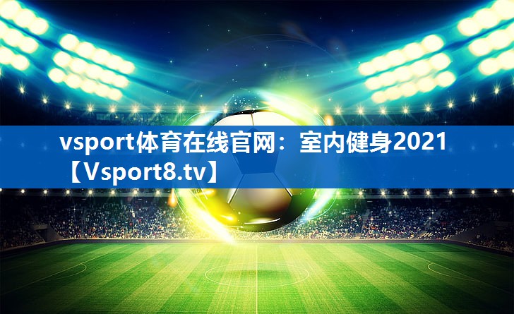 <strong>vsport体育在线官网：室内健身2021</strong>